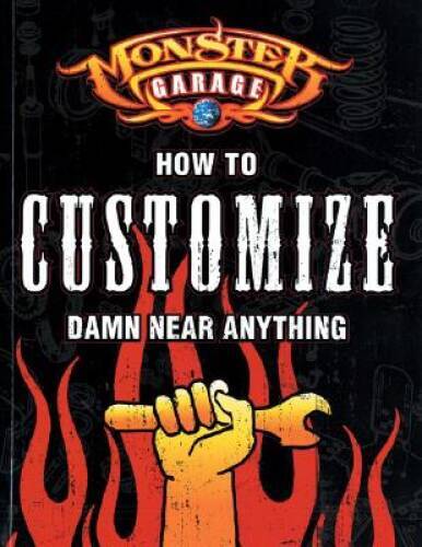 Monster Garage: How to Customize Damn Near Anything – Paperback – GOOD