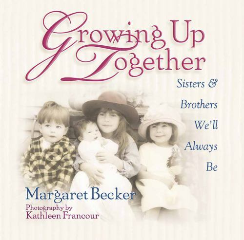 Growing Up Together: Sisters and Brothers We’ll Always Be by