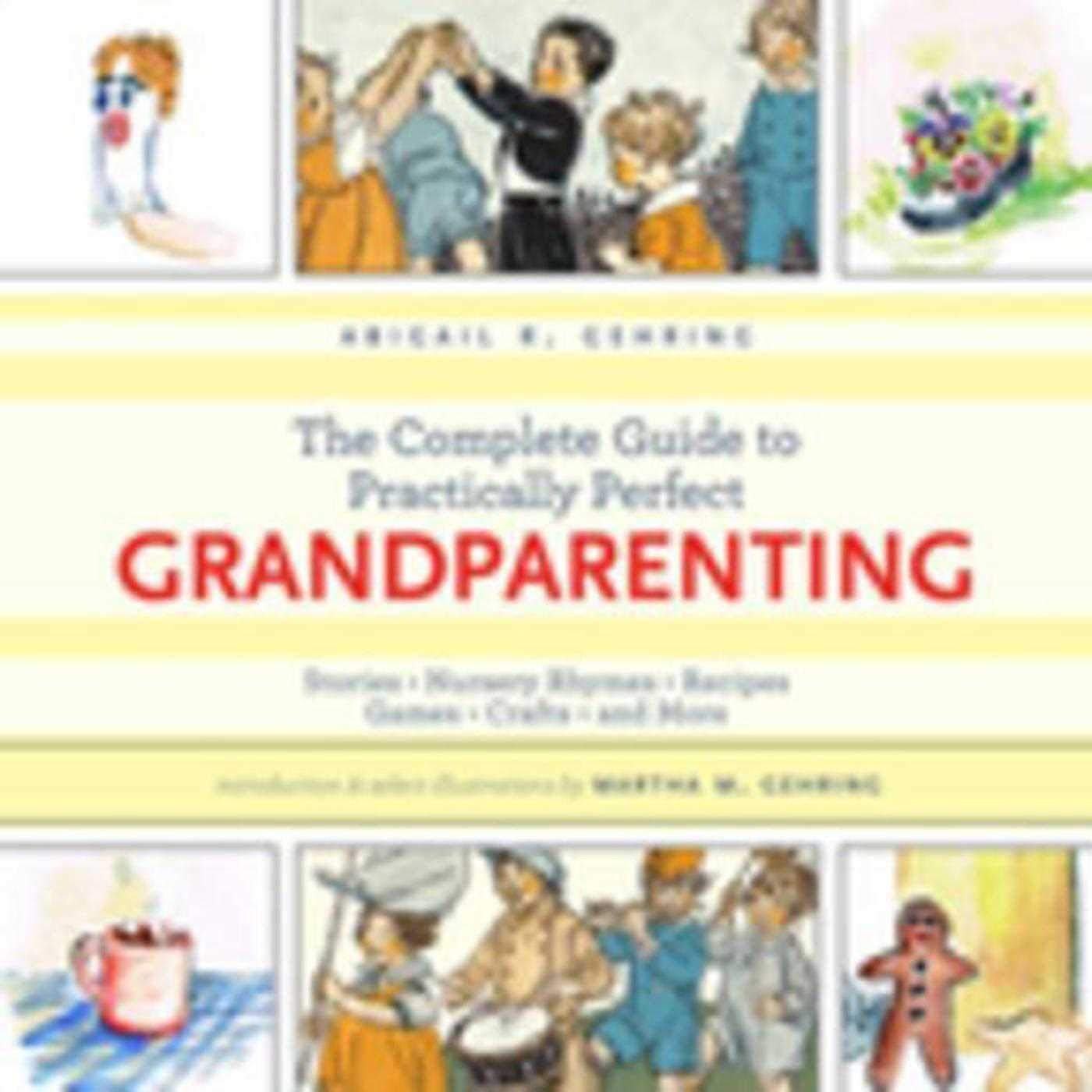 The Complete Guide to Practically Perfect Grandparenting by Abigail Gehring