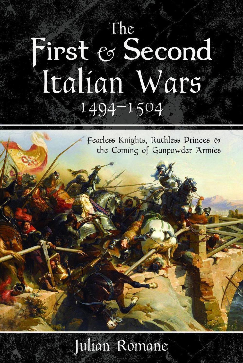 The First and Second Italian Wars, 1494-1504: Fearless Knights, Ruthless Princes