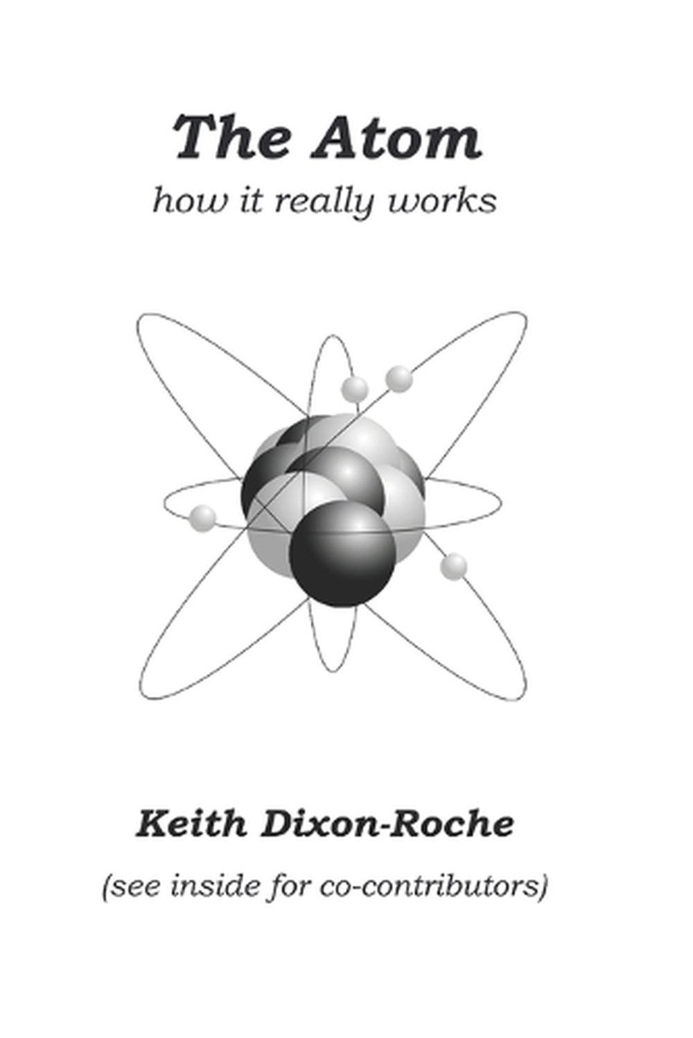 The Atom: How it really works by Keith Dixon-Roche (English) Paperback Book
