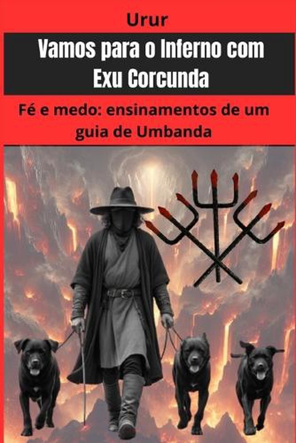 Vamos para o Inferno com Exu Corcunda: F? e medo: ensinamentos de um guia de Umb