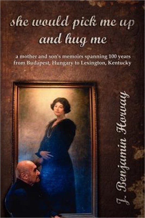 She Would Pick Me Up and Hug Me: A Mother and Son’s Memoirs Spanning 100 Years f