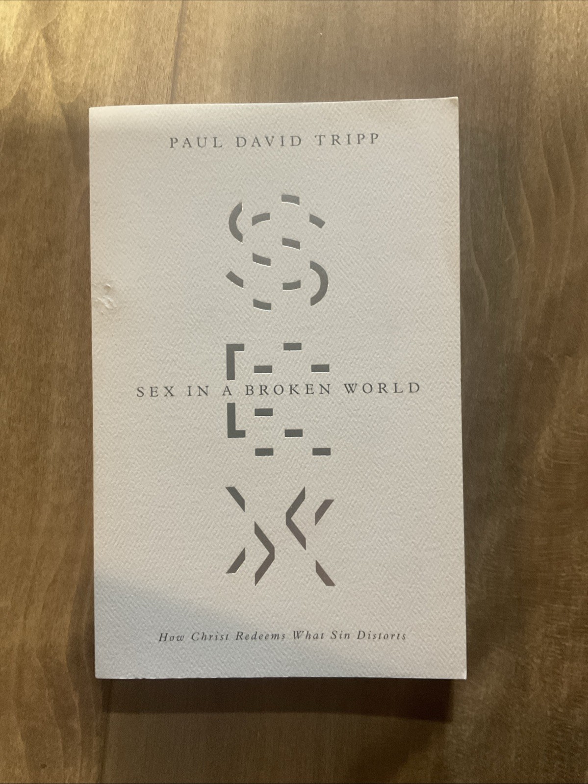 Sex in a Broken World : How Christ Redeems What Sin Distorts by Paul David Tripp