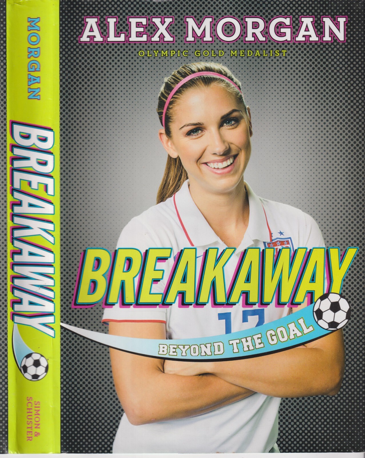 Breakaway – Beyond the Goal by Alex Morgan (Hardcover:Age 12 and Up, Sports, S