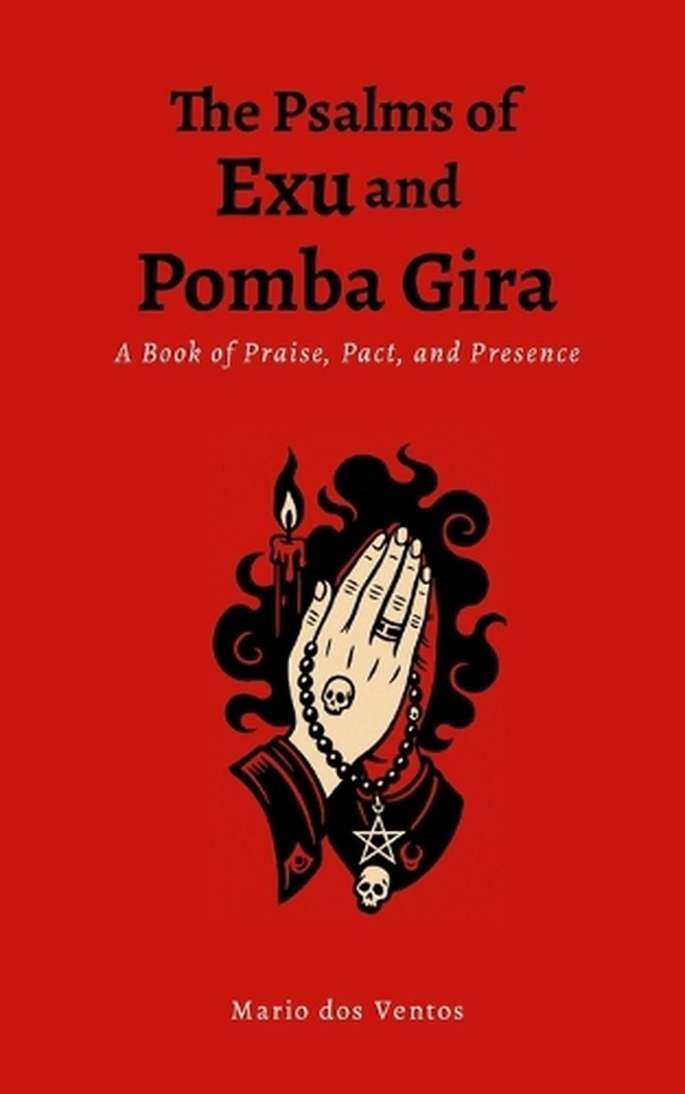 The Psalms of Exu and Pomba Gira: A Book of Praise, Pact, and Presence by Mario