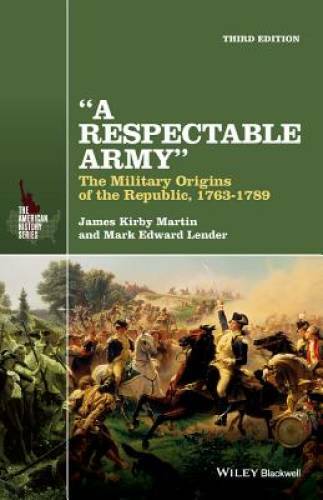 A Respectable Army: The Military Origins of the Republic, 1763-1789 (The – GOOD