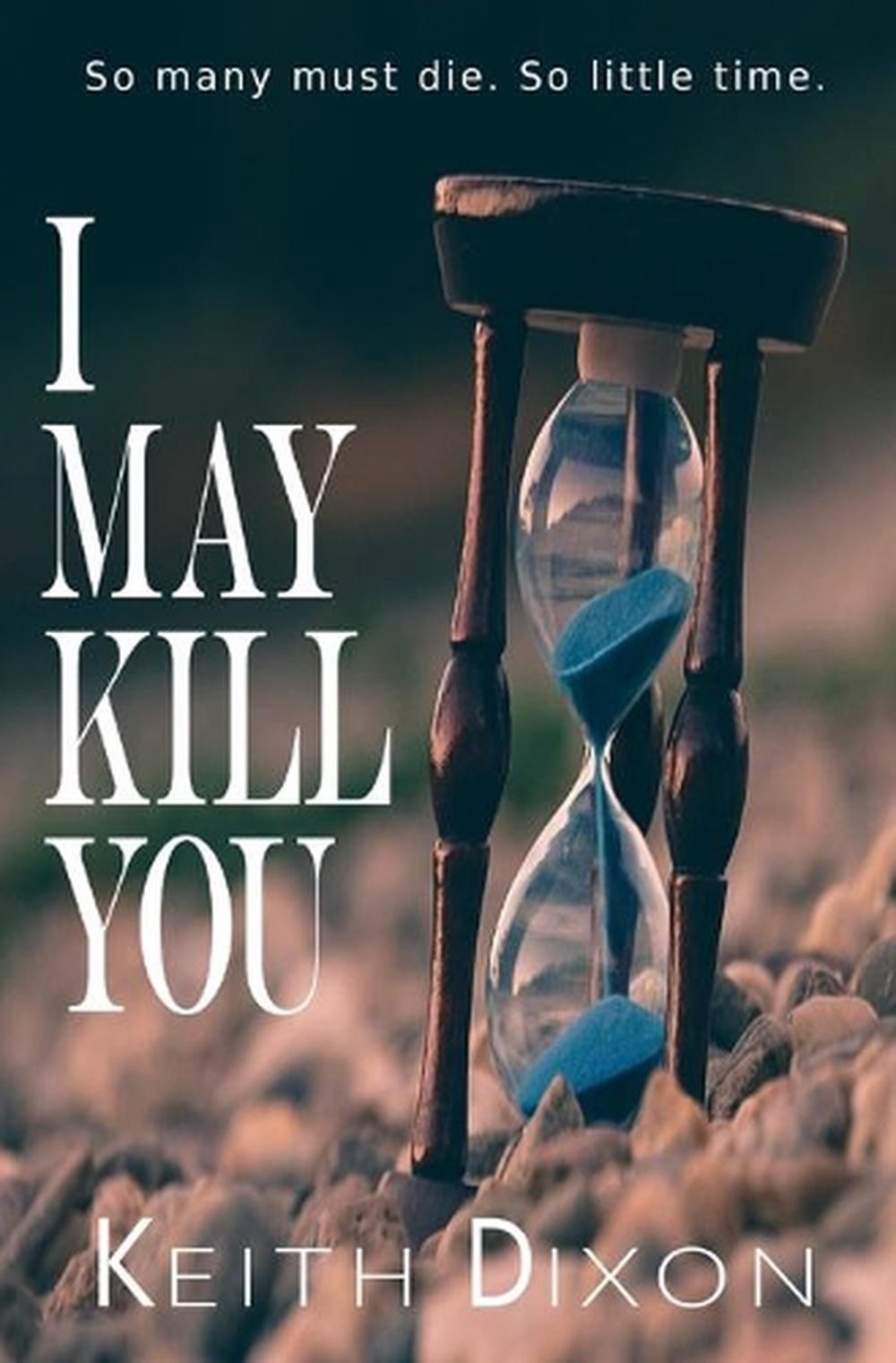 I May Kill You: So many must die. So little time. by Keith Dixon (English) Paper