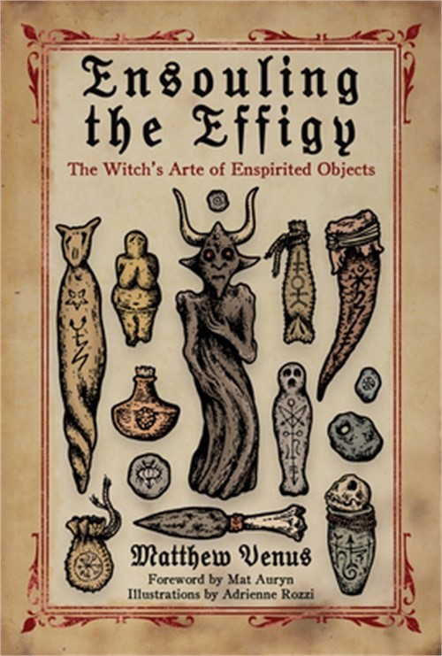 Ensouling the Effigy: The Witch’s Arte of Enspirited Objects (Paperback or Softb
