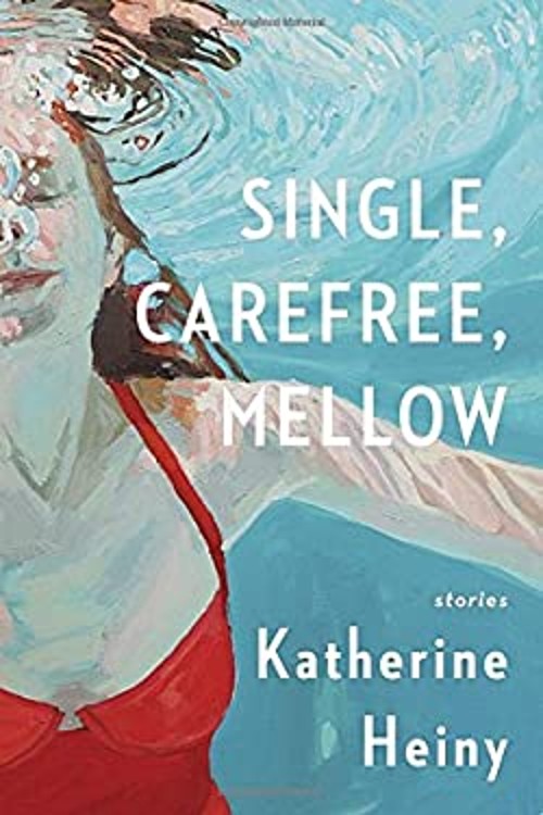 Single, Carefree, Mellow : Stories Hardcover Katherine Heiny