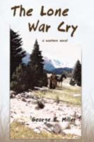 The Lone War Cry: A Western Novel – Miller, George E