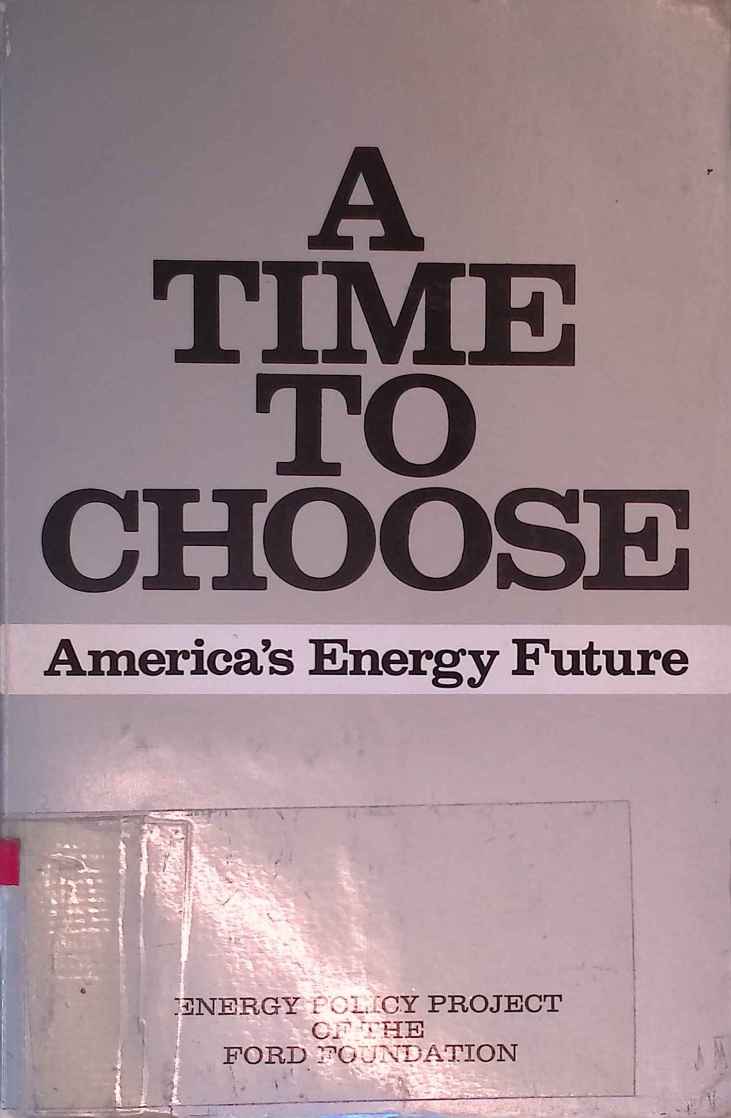 A Time to Choose: America’s Energy Future; Final Report. Ford, Foundation.: