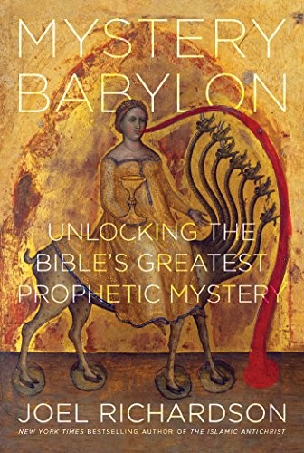 Mystery Babylon: Unlocking the Bible’s Greatest Prophetic Mystery by Richardson