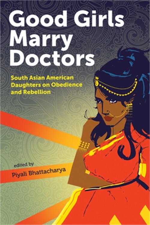 Good Girls Marry Doctors: South Asian American Daughters on Obedience and Rebell