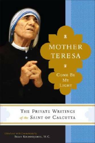 Mother Teresa: Come Be My Light – The Private Writings of the Saint of C – GOOD