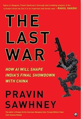 The Last War How AI Will Shape India’s Final Showdown With China Pravin Sawhney