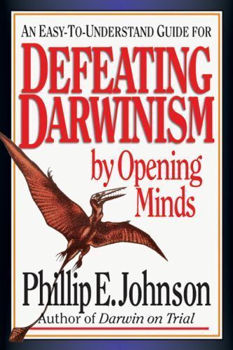 Defeating Darwinism by Opening Minds by Johnson, Phillip E.