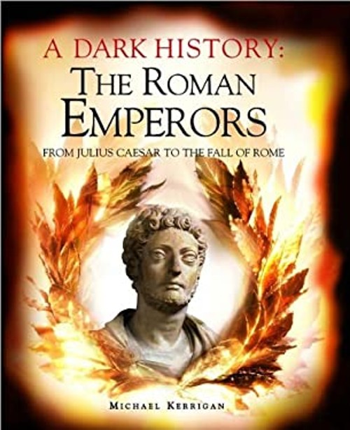 A Dark History : The Roman Emperors from Julius Caesar to the Fal