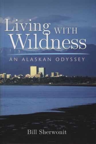 Living with Wildness: An Alaskan – Paperback, by Sherwonit Bill – Very Good