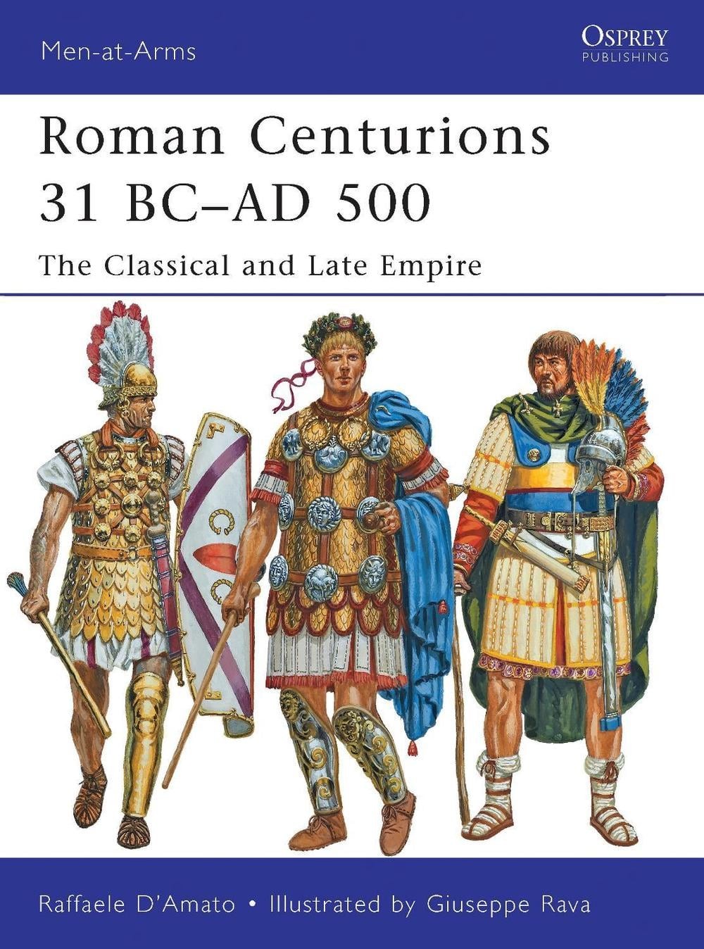 Roman Centurions 31 BCAD 500: The Classical and Late Empire by Raffaele D’Amato