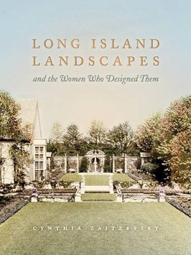 Long Island Landscapes and the Women Who Designed Them – Hardcover – VERY GOOD