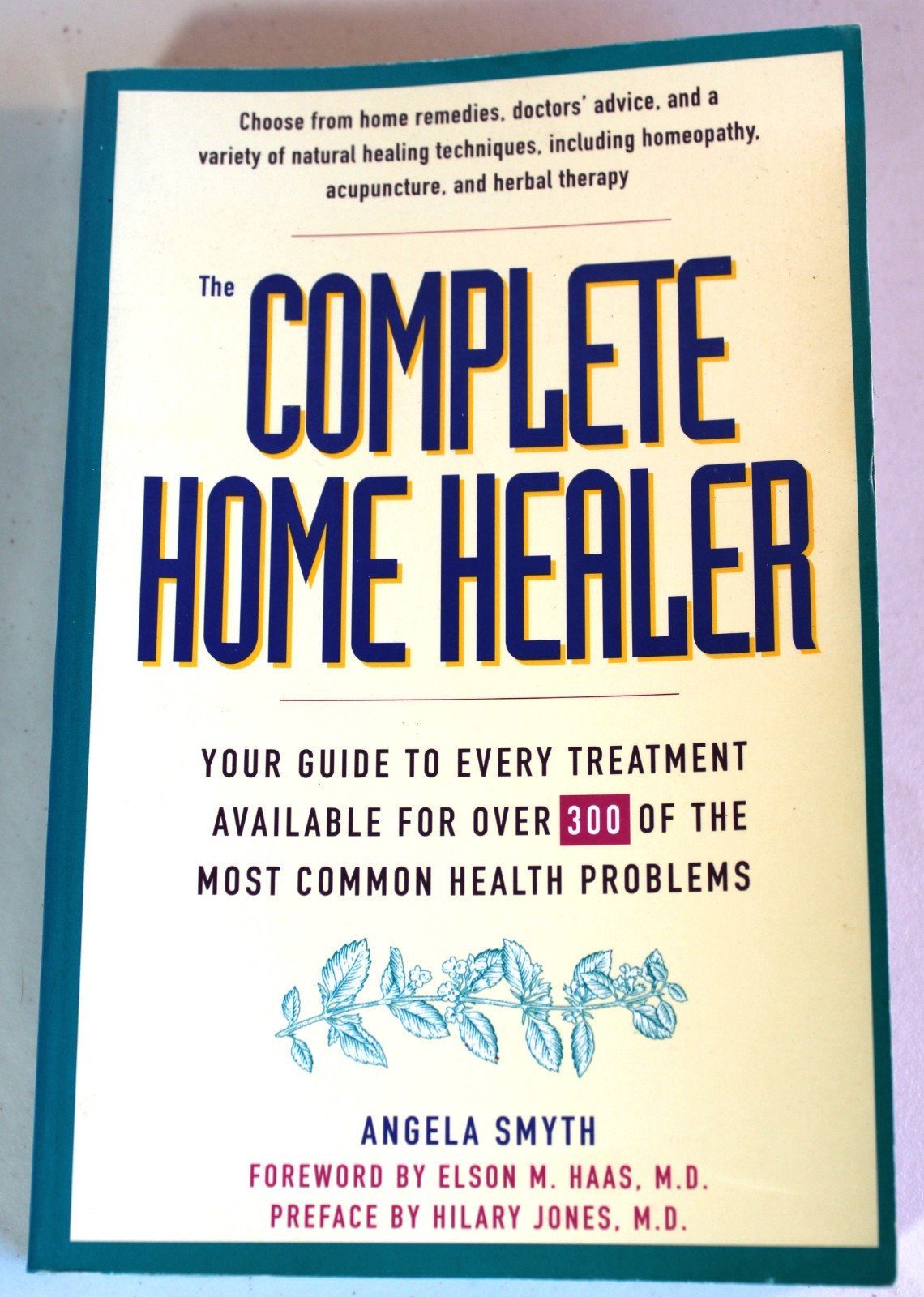 Complete Home Healer : Your Guide to Every Treatment Available for 300 of the…