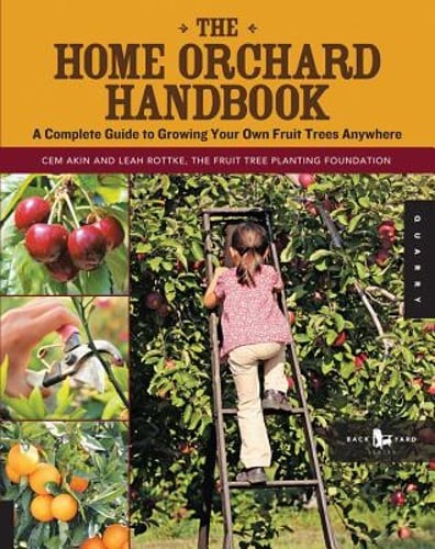 The Home Orchard Handbook: A Complete Guide to Growing Your Own Fruit Trees