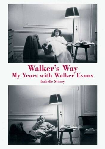 Walkers Way: My Years with Walker Evans – Hardcover By Storey, Isabelle – GOOD