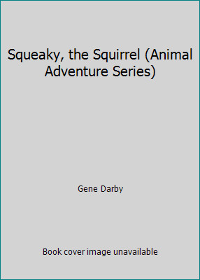 Squeaky, the Squirrel (Animal Adventure Series) by Gene Darby