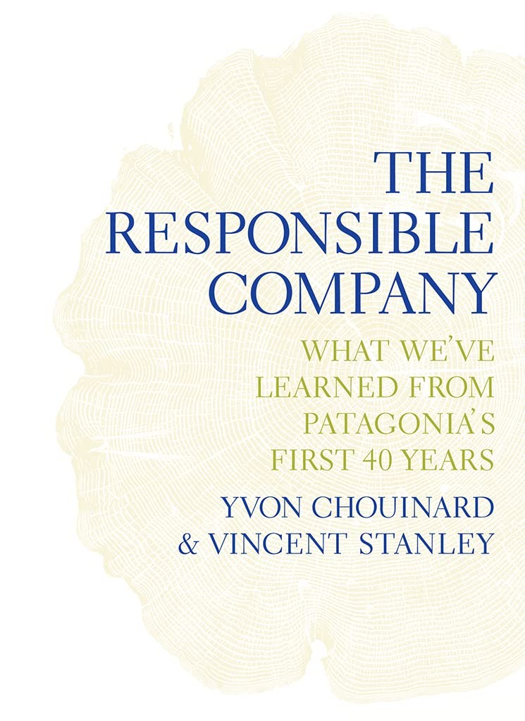 The Responsible Company: What We’ve Learned from Patagonia’s First 40 Years …