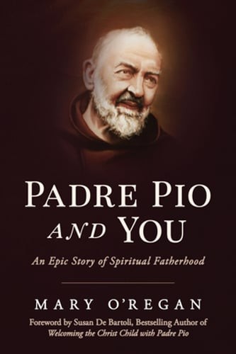 Padre Pio and You: An Epic Story of Spiritual Fatherhood by Ms. O’Regan, Mary