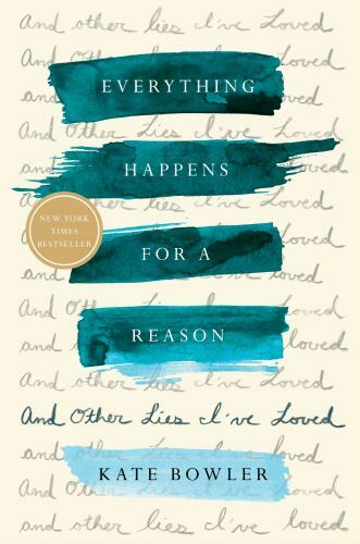 Everything Happens for a Reason: And Other Lies I’ve Loved by Bowler, Kate
