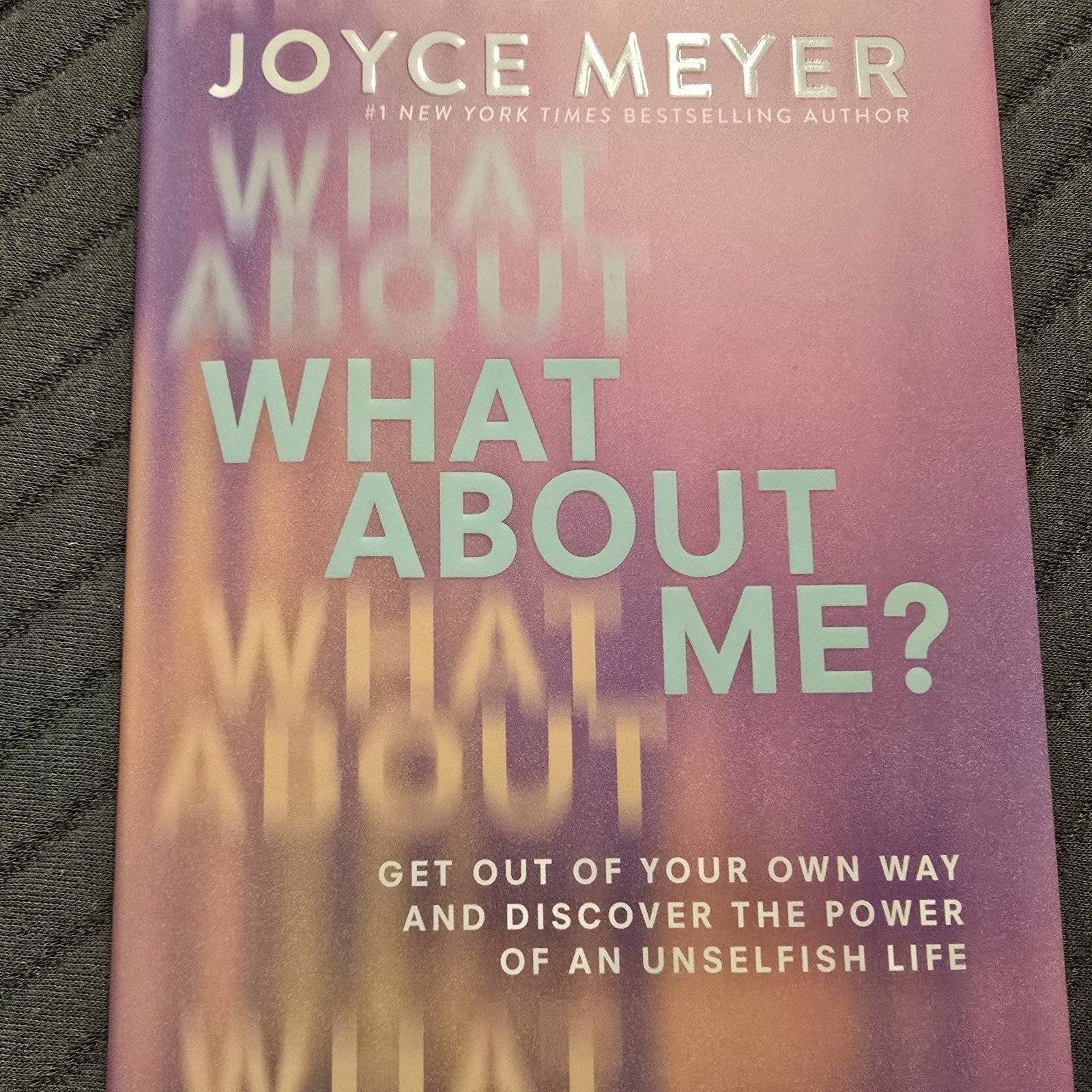 What About Me Get Out of Your Own Way and Discover Hardcover 2024 by Joyce Meyer
