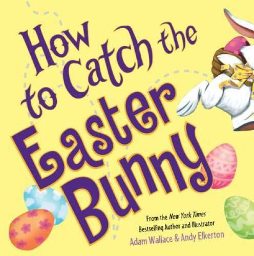 How to Catch the Easter Bunny – Hardcover By Wallace, Adam – GOOD