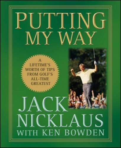 Putting My Way: A Lifetime’s Worth of Tips from Golf’s All-T – VERY GOOD
