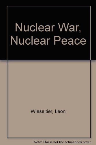 NUCLEAR WAR, NUCLEAR PEACE: THE SENSIBLE ARGUMENT ABOUT By Leon Wieseltier *VG+*
