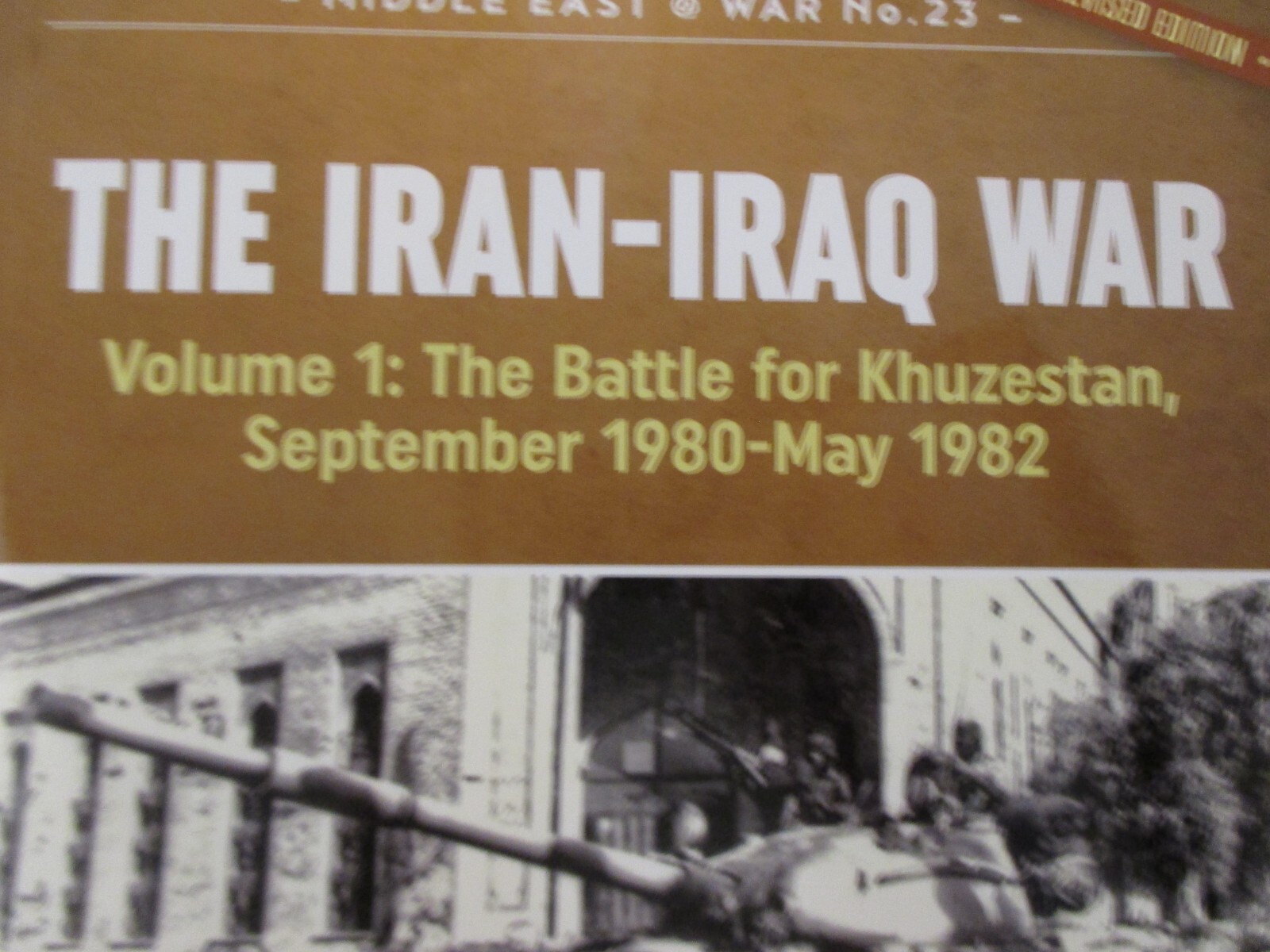Iran-Iraq War (Revised and Expanded Edition) : Volume 1 – the Battle for…