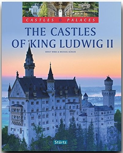 THE CASTLES OF KING LUDWIG II (CASTLES & PALACES) By Michael Kuhler & Ernst Wrba