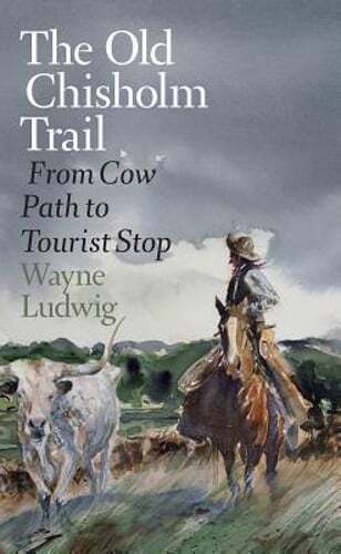 The Old Chisholm Trail: From Cow Path to Tourist Stop by Wayne Ludwig: Used