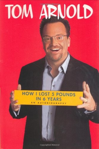 HOW I LOST 5 POUNDS IN 6 YEARS: AN AUTOBIOGRAPHY By Tom Arnold – Hardcover Mint