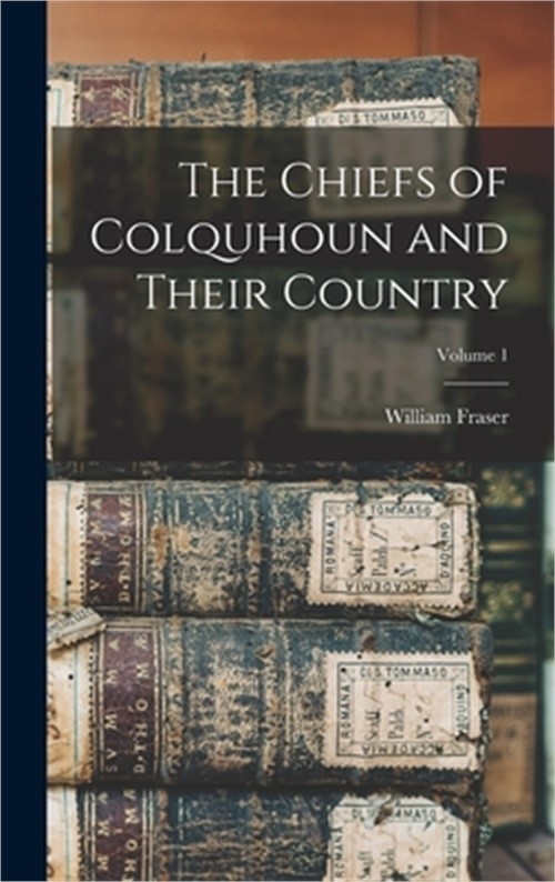 The Chiefs of Colquhoun and Their Country; Volume 1 (Hardback or Cased Book)