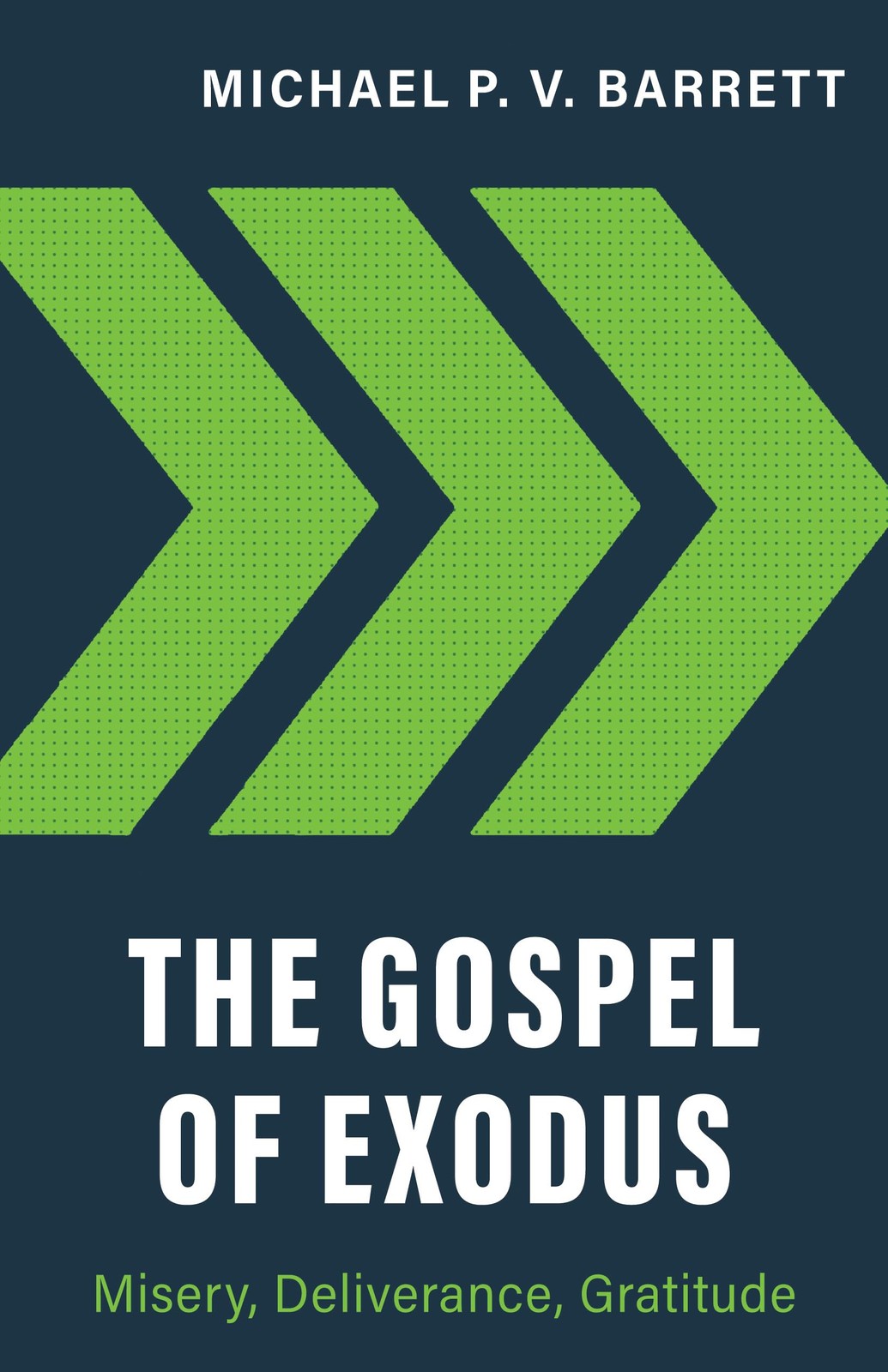 The Gospel of Exodus: Misery, Deliverance, Gratitude by Michael P V Barrett