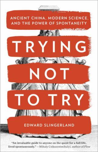 Trying Not to Try : Ancient China, Modern Science, and the Power of…