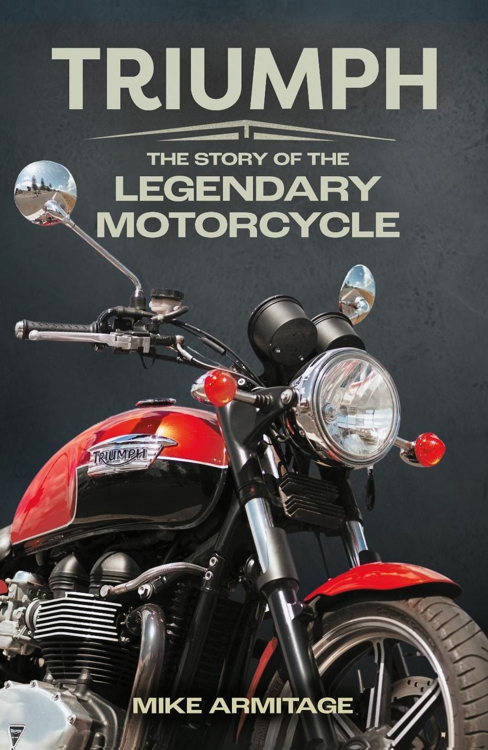 Triumph: The Story of the Legendary Motorcycle by Mike Armitage Hardcover Book