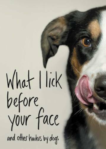 What I Lick Before Your Face: And Other Haikus by Dogs – Hardcover – GOOD