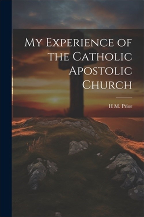 My Experience of the Catholic Apostolic Church (Paperback or Softback)