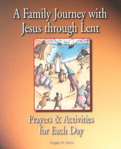 A Family Journey With Jesus Through Lent by Angela M. Burrin