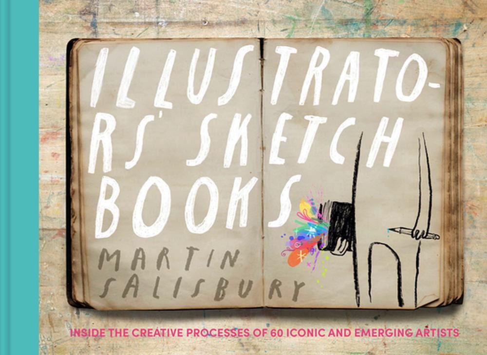 Illustrators’ Sketchbooks: Inside the Creative Processes of 60 Iconic and Emergi