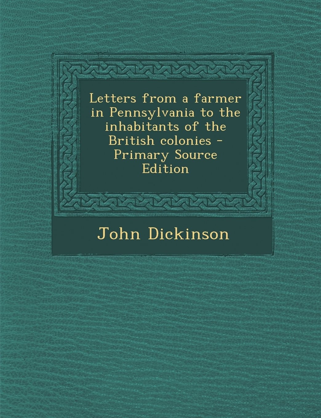 Letters from a farmer in Pennsylvania to the inhabitants of the British colonies