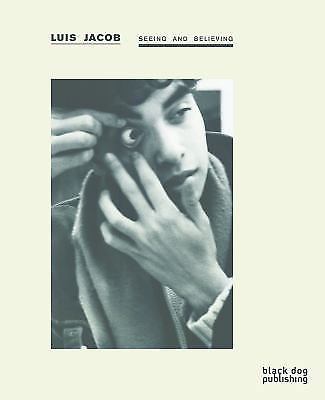 Seeing and Believing by Marie Fraser, Luis Jacob, D. Liss, Anne-Marie Ninacs and